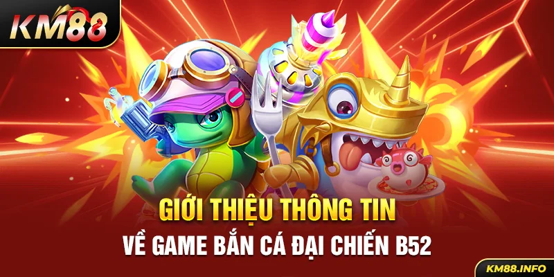 Giới thiệu thông tin về game bắn cá đại chiến B52