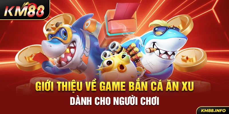 Giới thiệu về game bắn cá ăn xu dành cho người chơi