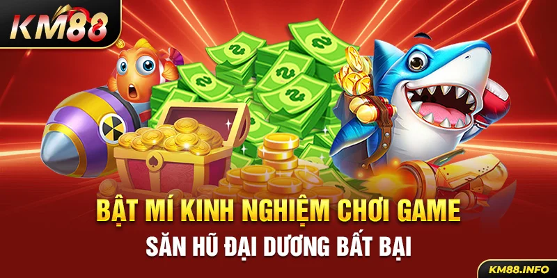 Bật mí kinh nghiệm chơi game Săn Hũ Đại Dương bất bại