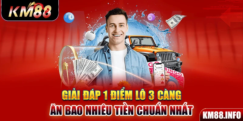 Giải đáp 1 điểm lô 3 càng ăn bao nhiêu tiền chuẩn nhất