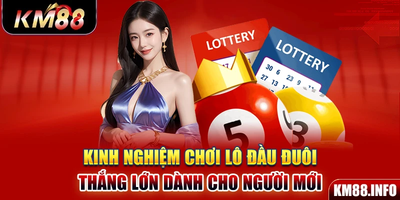 Kinh nghiệm chơi lô đầu đuôi thắng lớn dành cho người mới