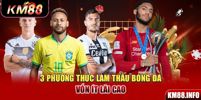 3 phương thức làm thầu bóng đá vốn ít lãi cao