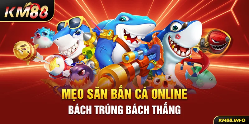 Mẹo săn bắn cá online bách trúng bách thắng