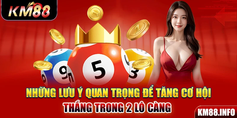 Những lưu ý quan trọng để tăng cơ hội thắng trong 2 lô càng