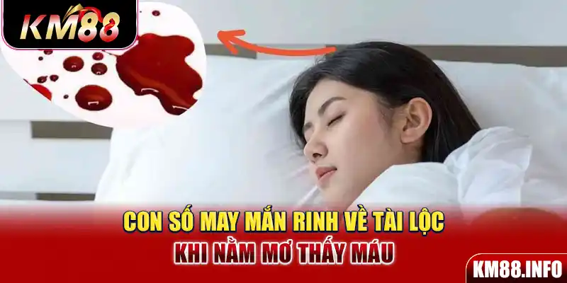 Con số may mắn rinh về tài lộc khi nằm mơ thấy máu