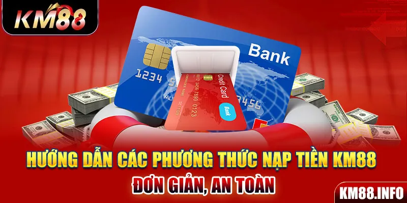 Hướng dẫn các phương thức nạp tiền KM88 đơn giản, an toàn