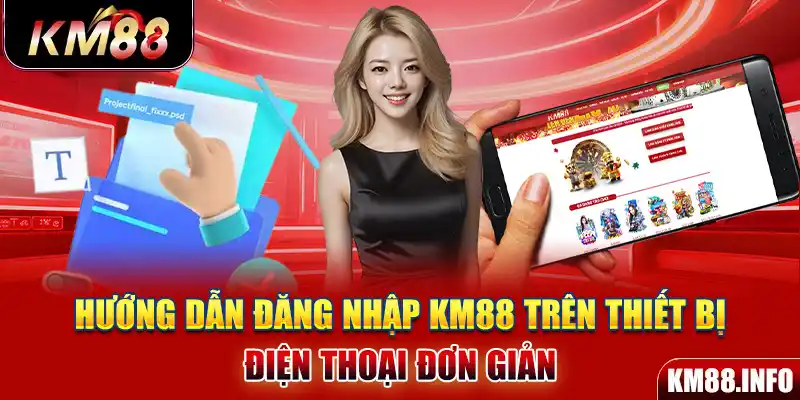 Hướng dẫn đăng nhập KM88 trên thiết bị điện thoại đơn giản