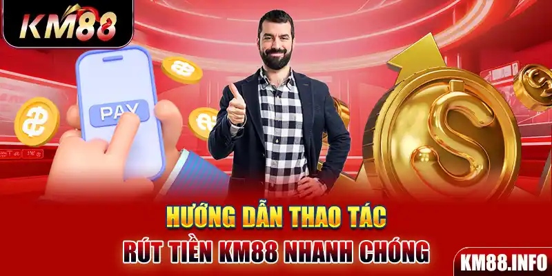 Hướng dẫn thao tác rút tiền KM88 nhanh chóng