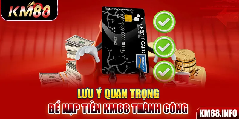 Lưu ý quan trọng để nạp tiền KM88 thành công