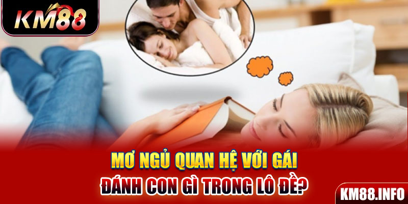 Mơ ngủ quan hệ với gái đánh con gì trong lô đề?