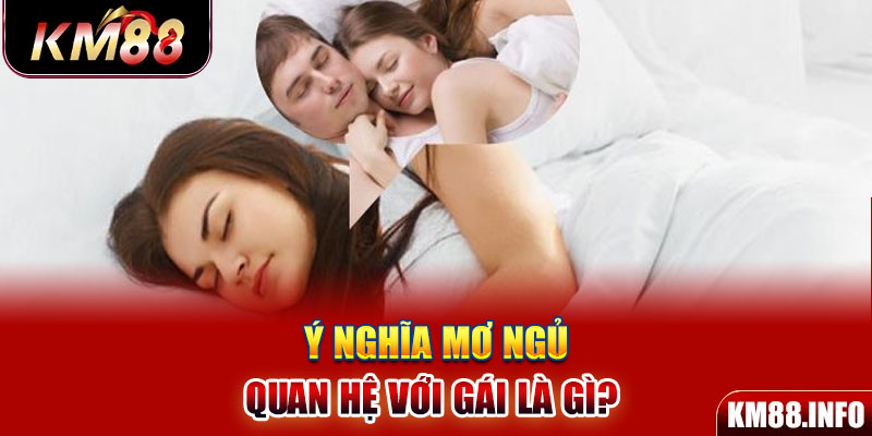 Ý nghĩa mơ ngủ quan hệ với gái là gì?